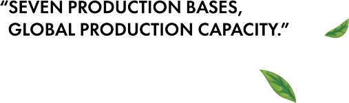 SEVEN PRODUCTION BASES,GLOBAL PRODUCTION CAPACITY.